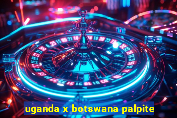 uganda x botswana palpite