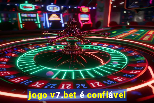 jogo v7.bet é confiável