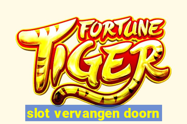 slot vervangen doorn