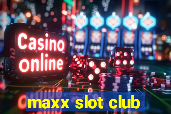 maxx slot club