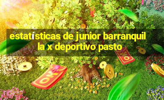 estatísticas de junior barranquilla x deportivo pasto