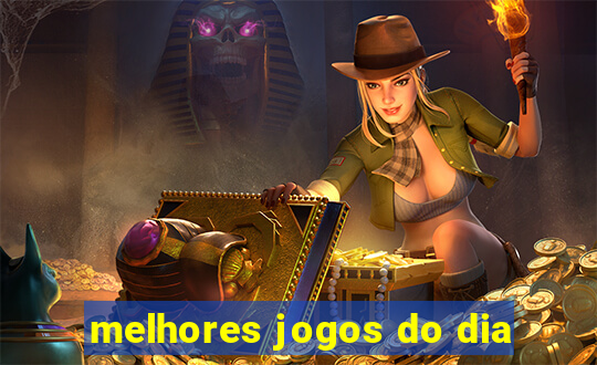 melhores jogos do dia