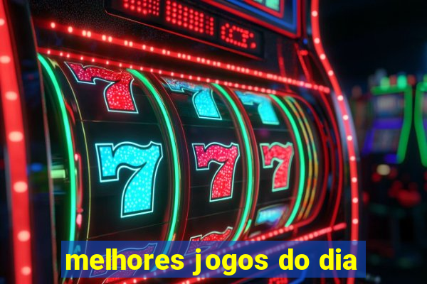 melhores jogos do dia