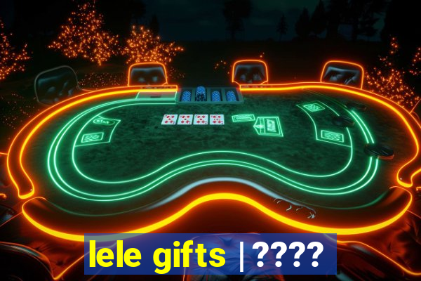 lele gifts | ????