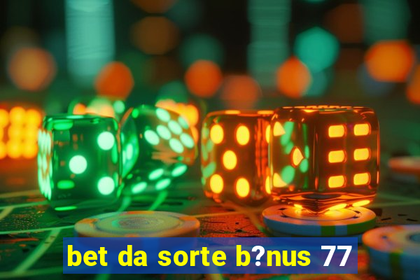 bet da sorte b?nus 77