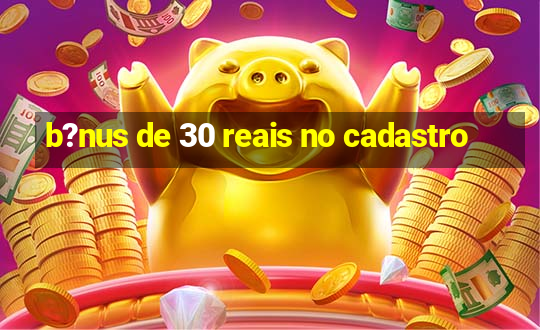 b?nus de 30 reais no cadastro