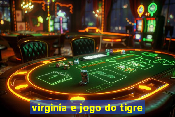 virginia e jogo do tigre