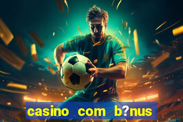 casino com b?nus grátis de boas-vindas