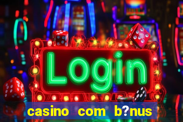 casino com b?nus grátis de boas-vindas