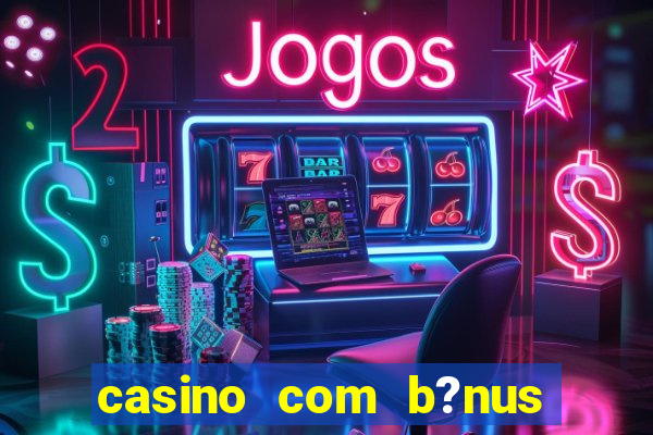 casino com b?nus grátis de boas-vindas