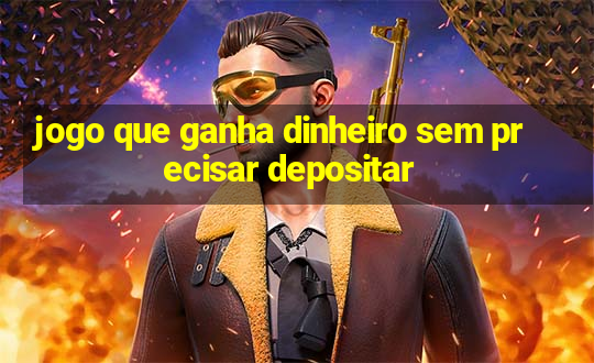 jogo que ganha dinheiro sem precisar depositar