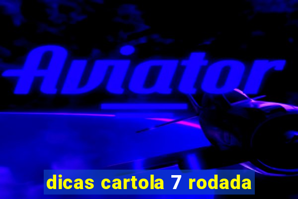 dicas cartola 7 rodada