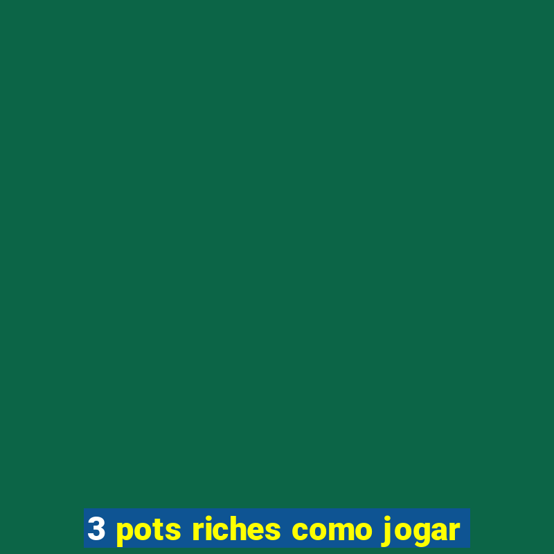 3 pots riches como jogar