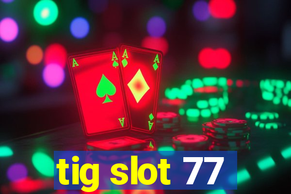 tig slot 77