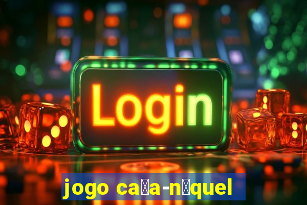 jogo ca莽a-n铆quel