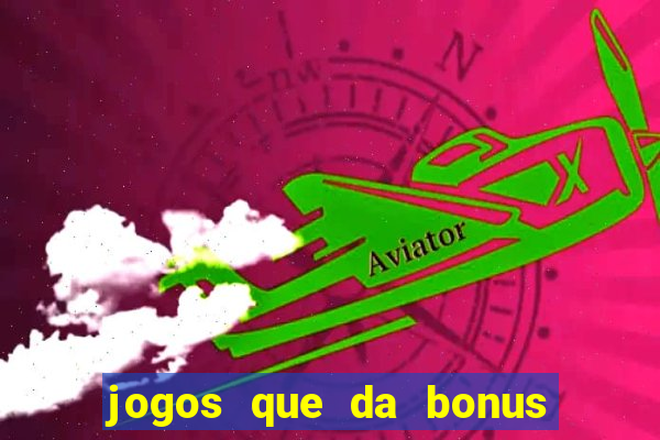 jogos que da bonus e pode sacar