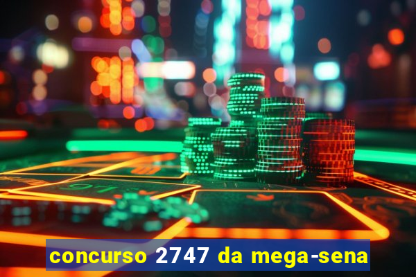 concurso 2747 da mega-sena