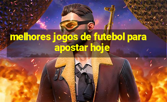 melhores jogos de futebol para apostar hoje