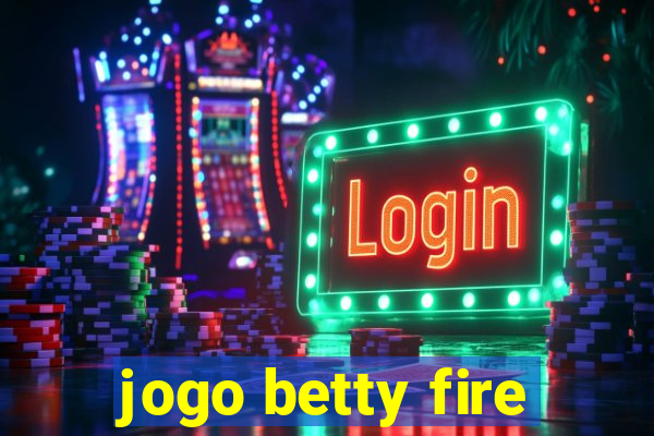 jogo betty fire