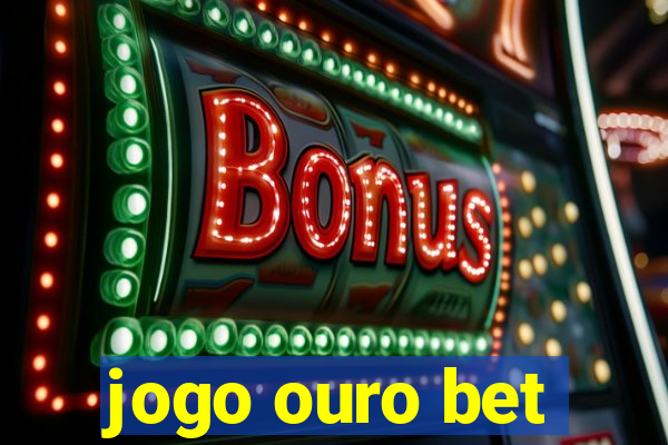 jogo ouro bet