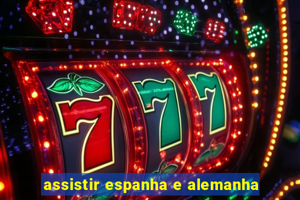 assistir espanha e alemanha