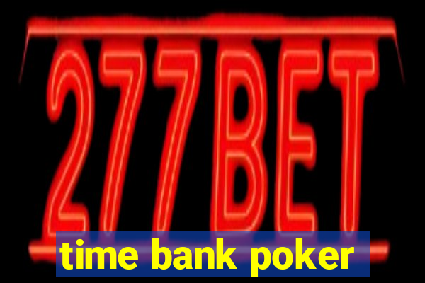 time bank poker