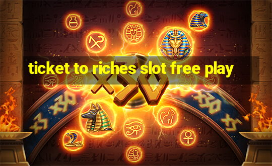 ticket to riches slot free play