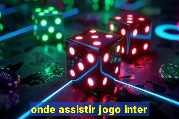 onde assistir jogo inter