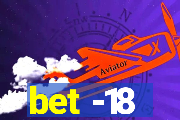 bet -18