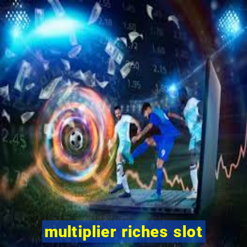 multiplier riches slot