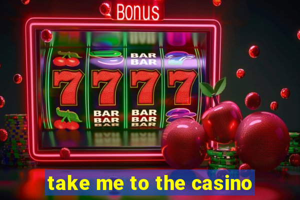 take me to the casino