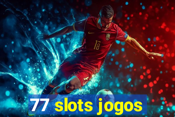 77 slots jogos