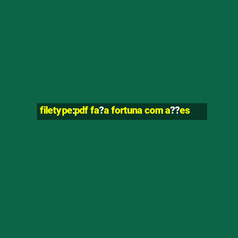 filetype:pdf fa?a fortuna com a??es