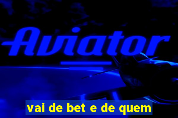 vai de bet e de quem