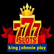 king johnnie play