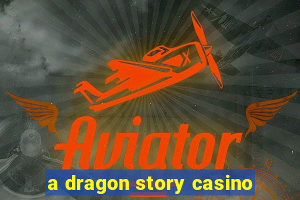 a dragon story casino