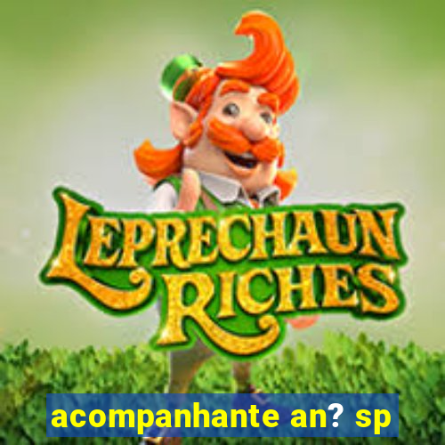 acompanhante an? sp