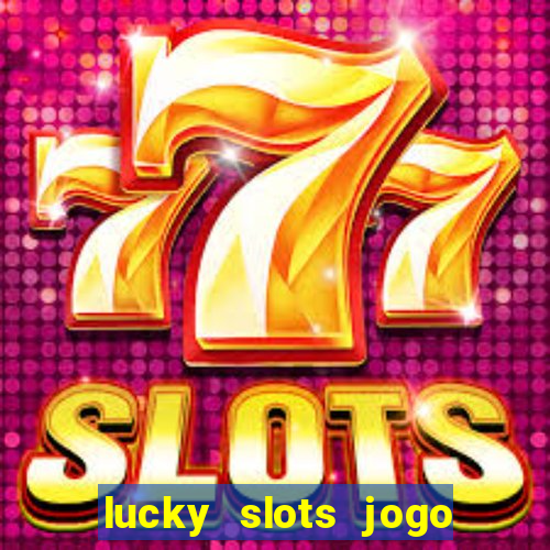 lucky slots jogo 777 cassino