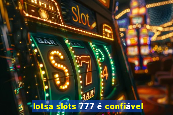 lotsa slots 777 é confiável