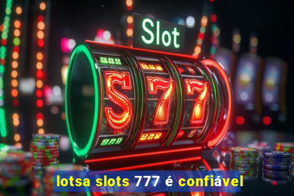 lotsa slots 777 é confiável