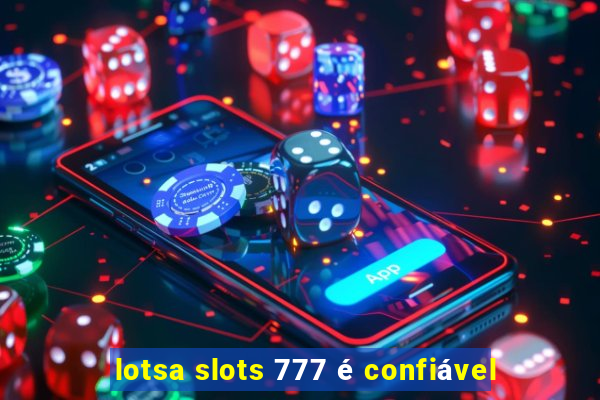 lotsa slots 777 é confiável