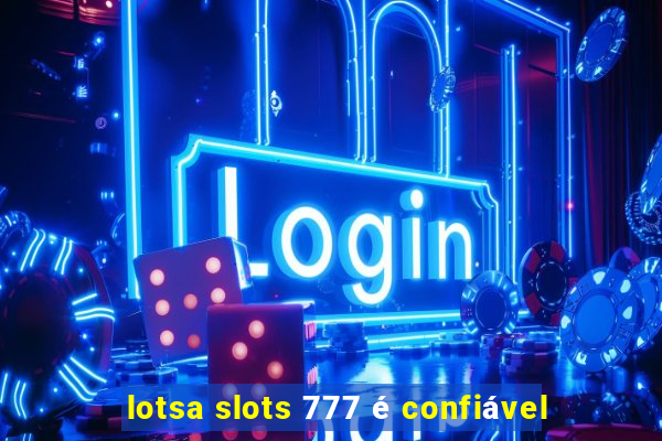 lotsa slots 777 é confiável