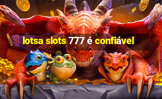 lotsa slots 777 é confiável