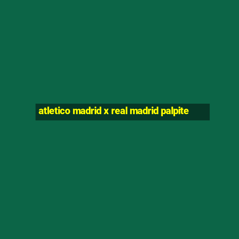 atletico madrid x real madrid palpite