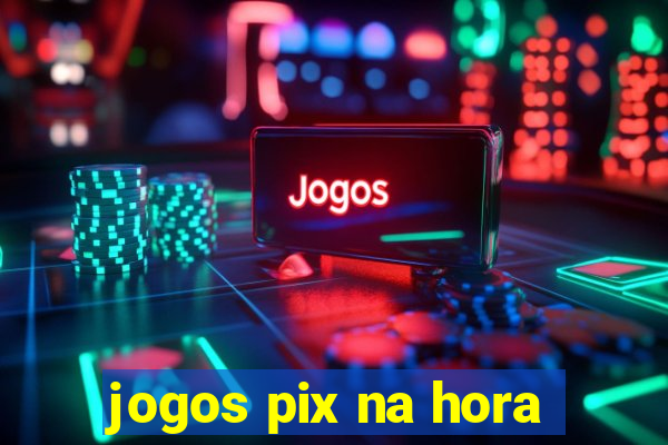 jogos pix na hora