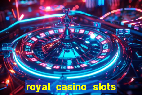 royal casino slots real money