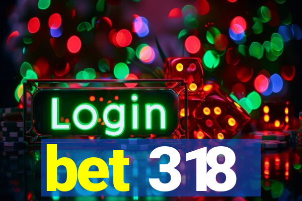 bet 318