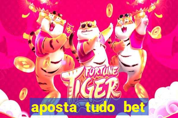 aposta tudo bet 茅 confi谩vel