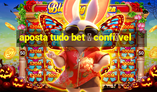 aposta tudo bet 茅 confi谩vel