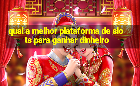 qual a melhor plataforma de slots para ganhar dinheiro